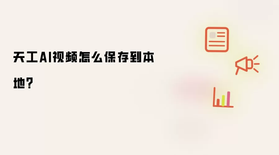 天工AI视频怎么保存到本地？