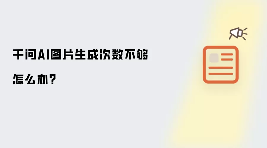 千问AI图片生成次数不够怎么办?