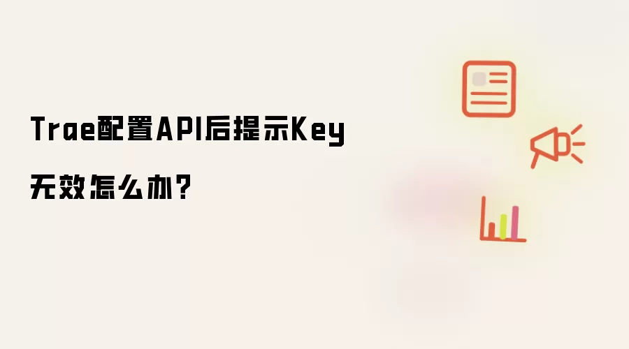 Trae配置API后提示Key无效怎么办?