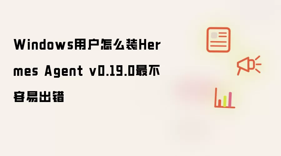 Windows用户怎么装Hermes Agent v0.19.0最不容易出错