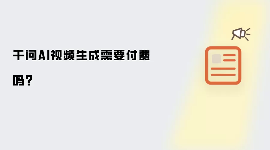 千问AI视频生成需要付费吗？