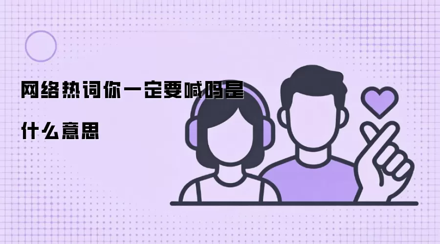 网络热词你一定要喊吗是什么意思