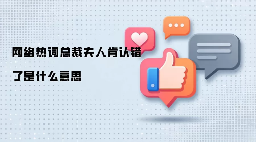 网络热词总裁夫人肯认错了是什么意思