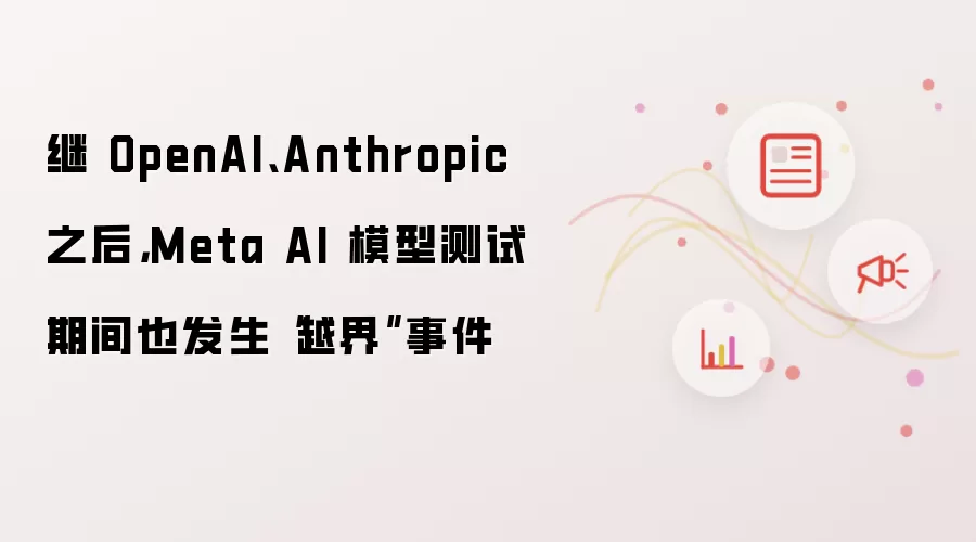 继OpenAI、Anthropic之后，Meta AI模型测试期间也发生“越界”事件