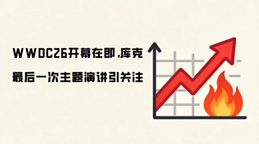 WWDC26开幕在即,库克最后一次主题演讲引关注