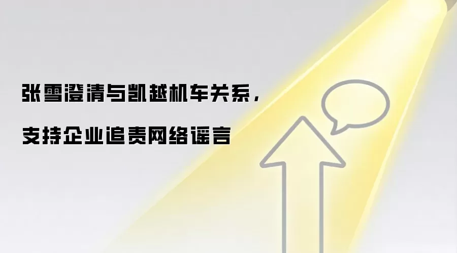 张雪澄清与凯越机车关系，支持企业追责网络谣言