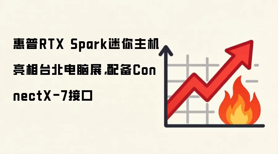 惠普RTX Spark迷你主机亮相台北电脑展，配备ConnectX-7接口