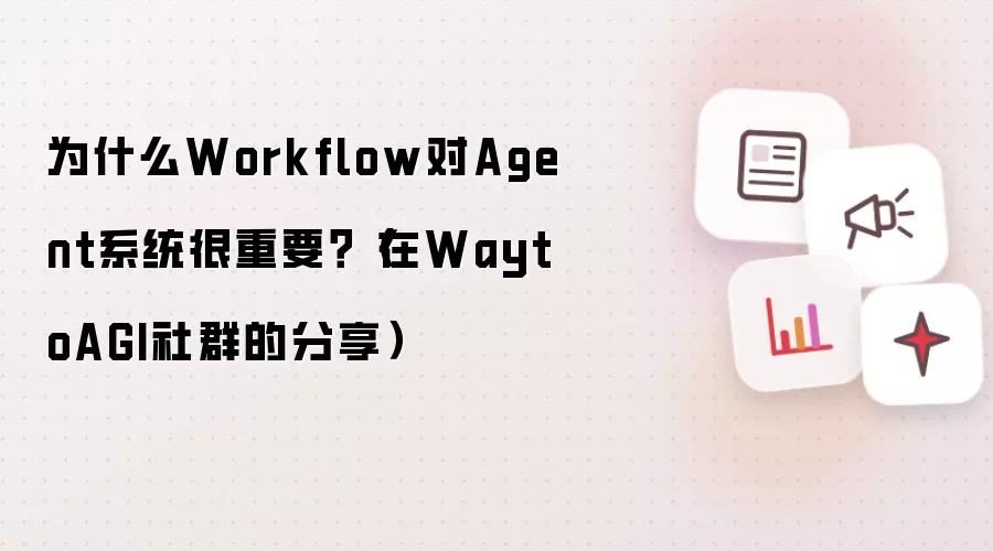 为什么Workflow对Agent系统很重要？（在WaytoAGI社群的分享）