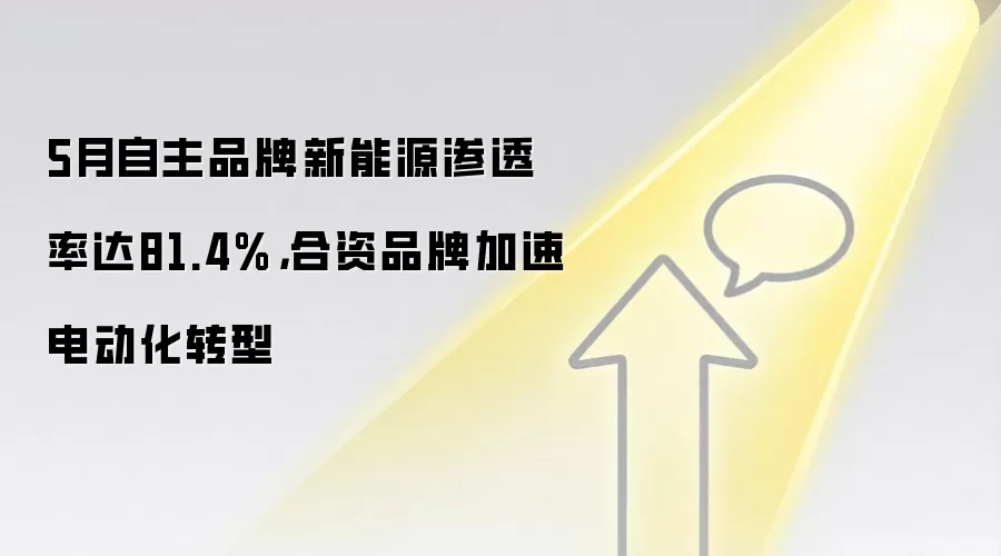 5月自主品牌新能源渗透率达81.4%,合资品牌加速电动化转型