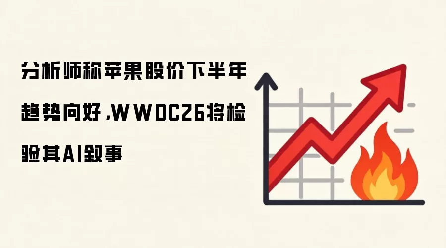 分析师称苹果股价下半年趋势向好，WWDC26将检验其AI叙事