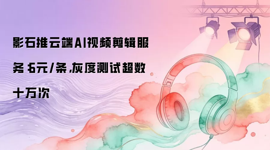 影石推云端AI视频剪辑服务：6元/条，灰度测试超数十万次