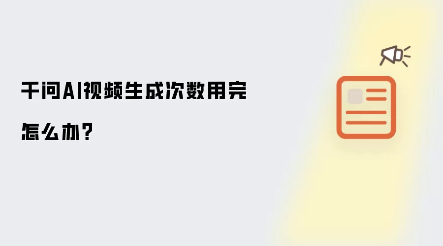 千问AI视频生成次数用完怎么办？