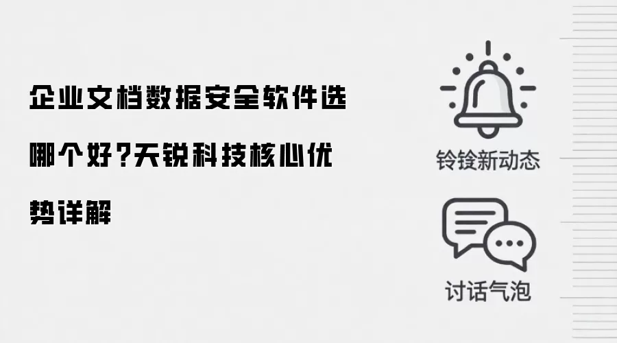 企业文档数据安全软件选哪个好？天锐科技核心优势详解
