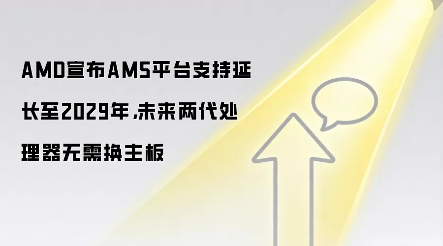 AMD宣布AM5平台支持延长至2029年，未来两代处理器无需换主板