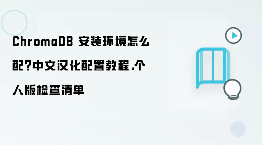 ChromaDB 安装环境怎么配？中文汉化配置教程，个人版检查清单