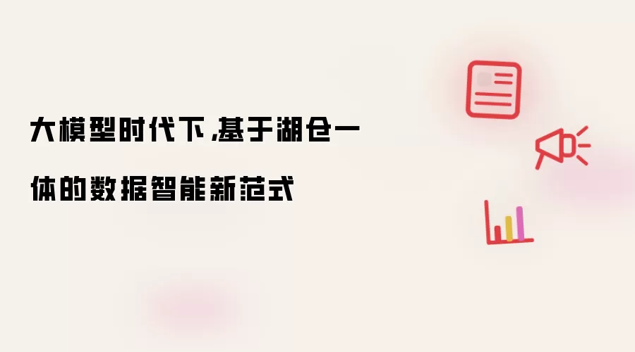 大模型时代下，基于湖仓一体的数据智能新范式
