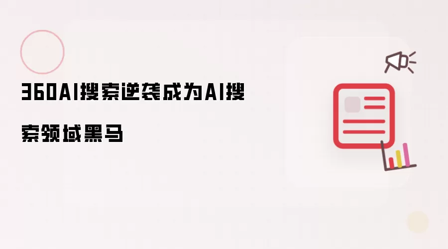 360AI搜索逆袭成为AI搜索领域黑马