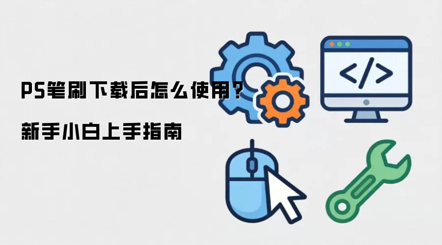 PS笔刷下载后怎么使用？新手小白上手指南