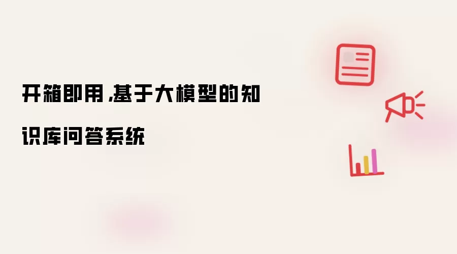 开箱即用，基于大模型的知识库问答系统