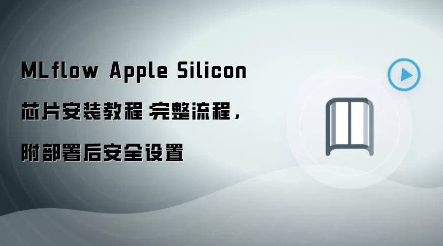 MLflow Apple Silicon 芯片安装教程：完整流程，附部署后安全设置