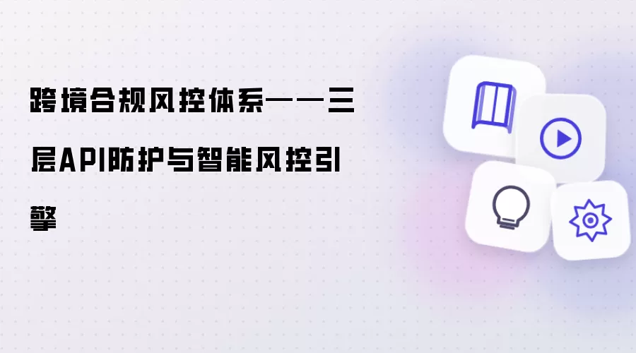 跨境合规风控体系——三层API防护与智能风控引擎