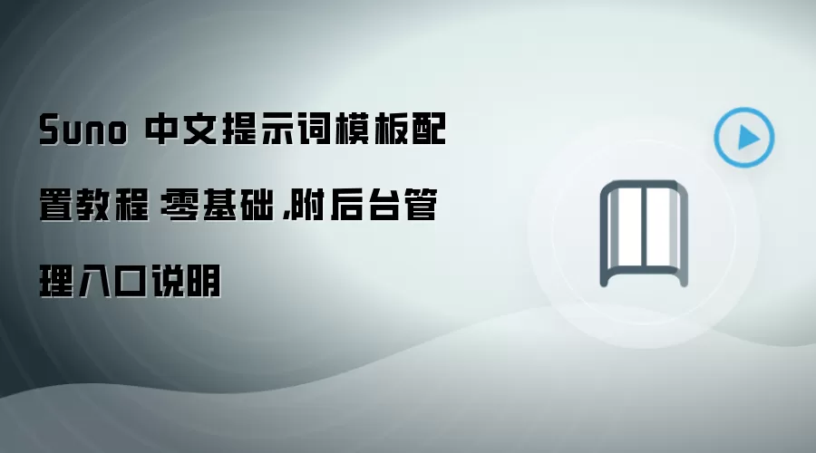 Suno 中文提示词模板配置教程：零基础，附后台管理入口说明