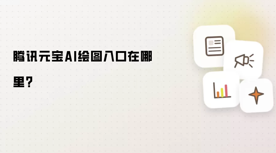 腾讯元宝AI绘图入口在哪里？