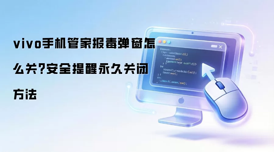 vivo手机管家报毒弹窗怎么关？安全提醒永久关闭方法