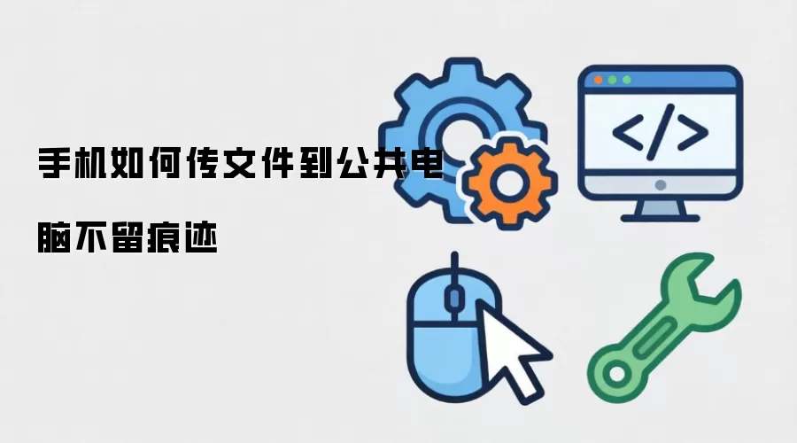 手机如何传文件到公共电脑不留痕迹
