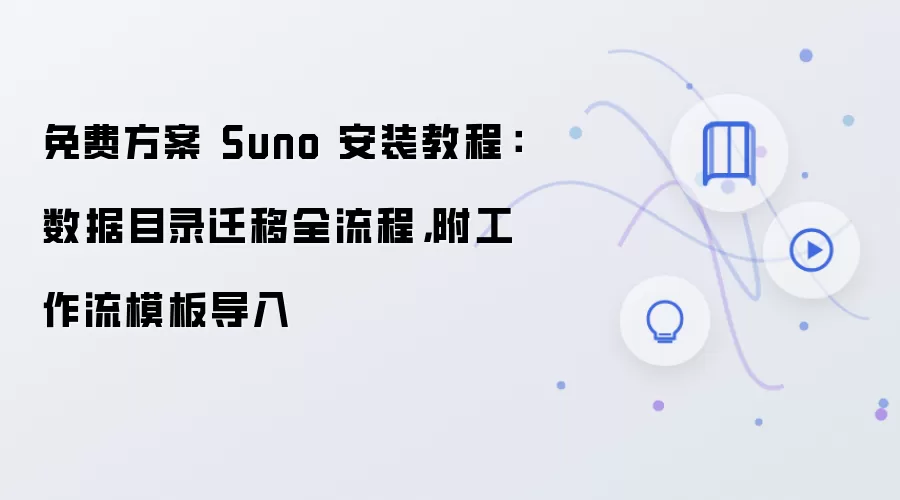 免费方案 Suno 安装教程：数据目录迁移全流程，附工作流模板导入