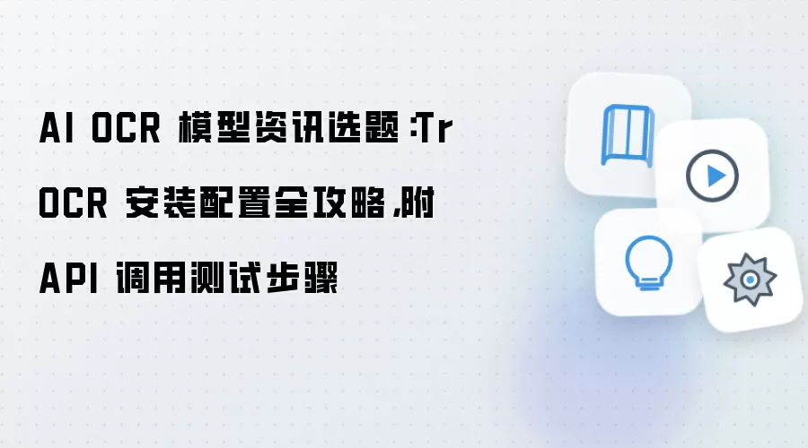 AI OCR 模型资讯选题：TrOCR 安装配置全攻略，附 API 调用测试步骤