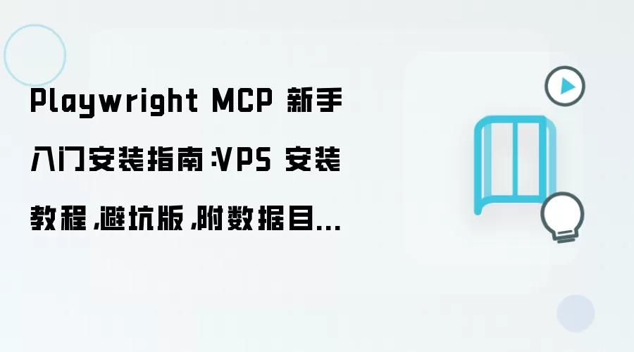 Playwright MCP 新手入门安装指南：VPS 安装教程，避坑版，附数据目录迁移方法