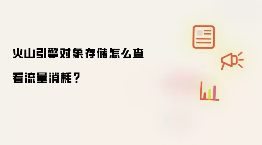 火山引擎对象存储怎么查看流量消耗？
