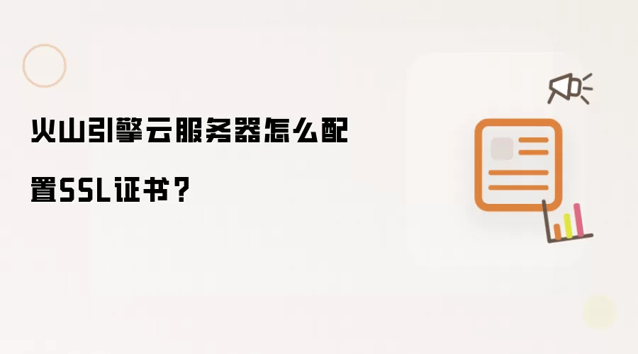 火山引擎云服务器怎么配置SSL证书？