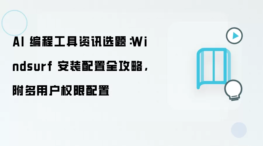 AI 编程工具资讯选题：Windsurf 安装配置全攻略，附多用户权限配置