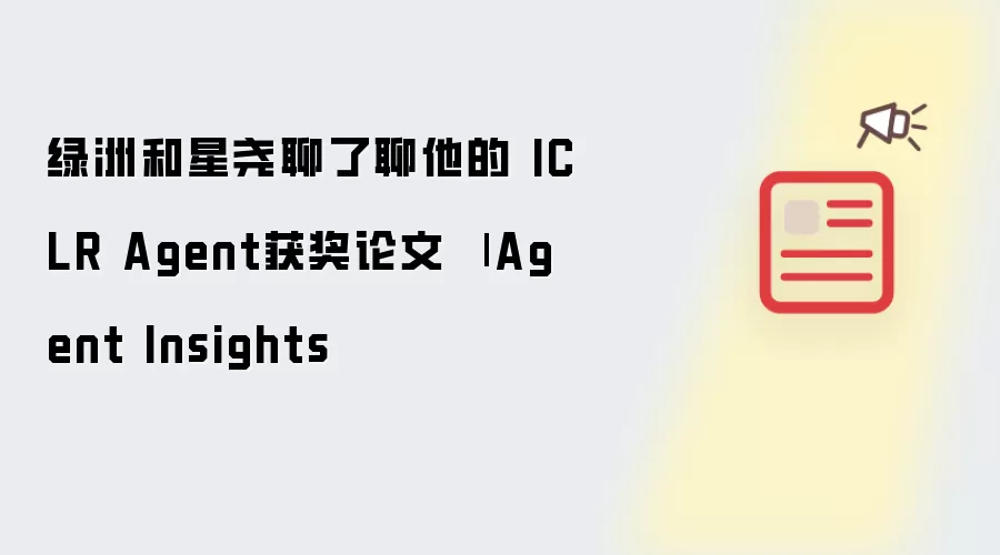 绿洲和星尧聊了聊他的 ICLR Agent获奖论文 