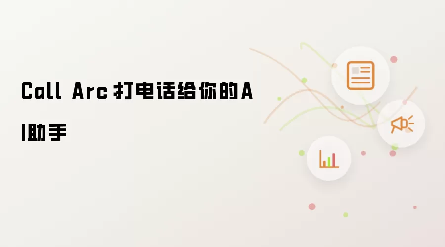 Call Arc：打电话给你的AI助手