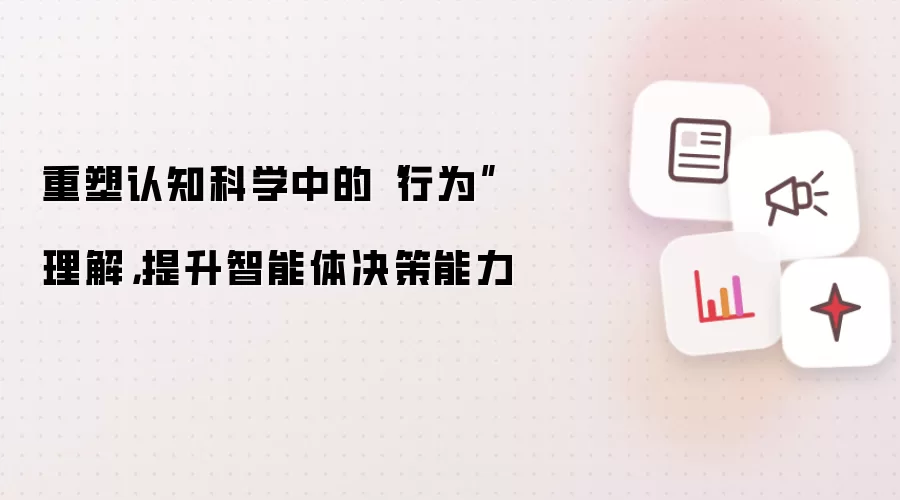 重塑认知科学中的“行为”理解，提升智能体决策能力