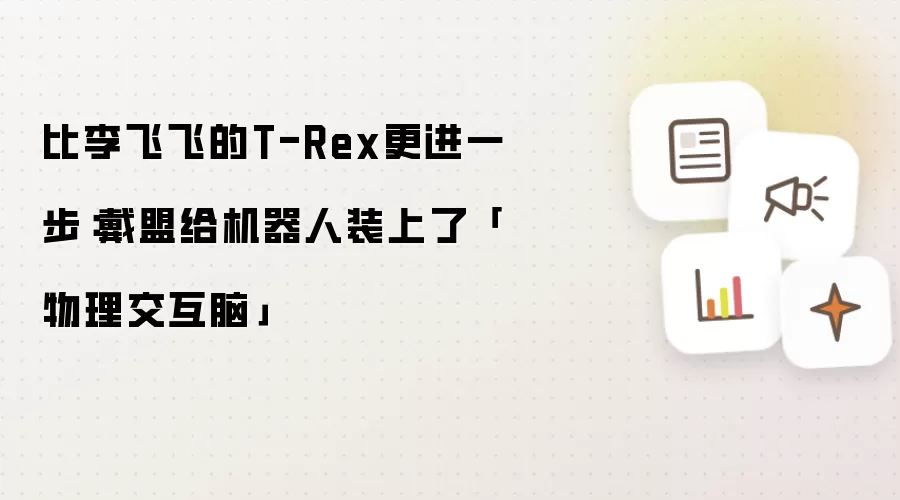 比李飞飞的T-Rex更进一步:戴盟给机器人装上了「物理交互脑」