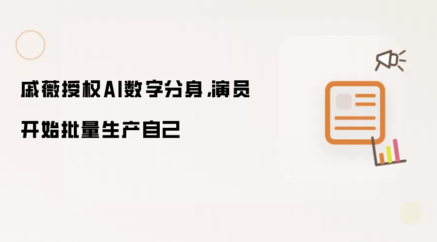 戚薇授权AI数字分身，演员开始批量生产自己