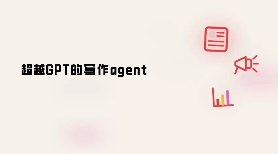 超越GPT的写作agent
