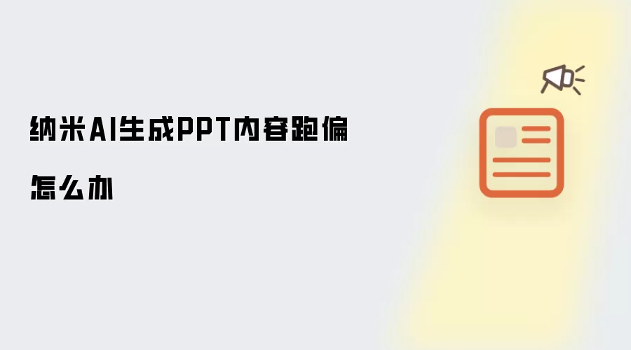 纳米AI生成PPT内容跑偏怎么办
