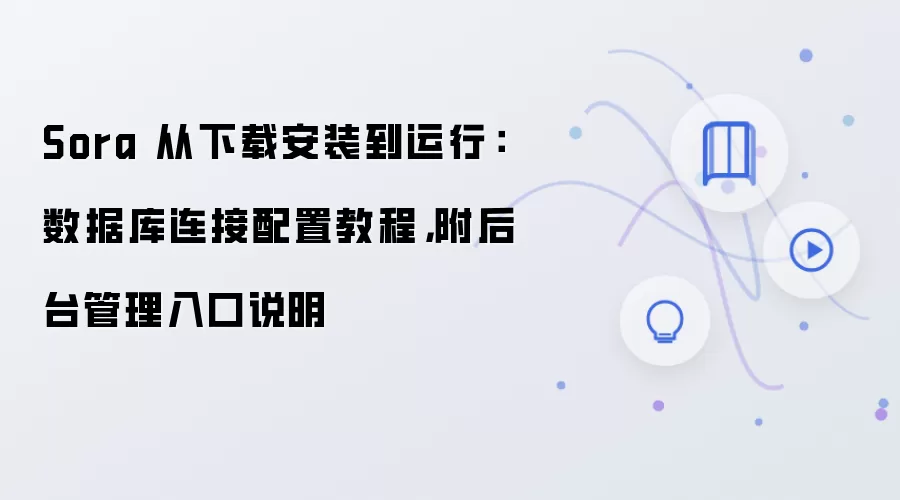Sora 从下载安装到运行:数据库连接配置教程,附后台管理入口说明