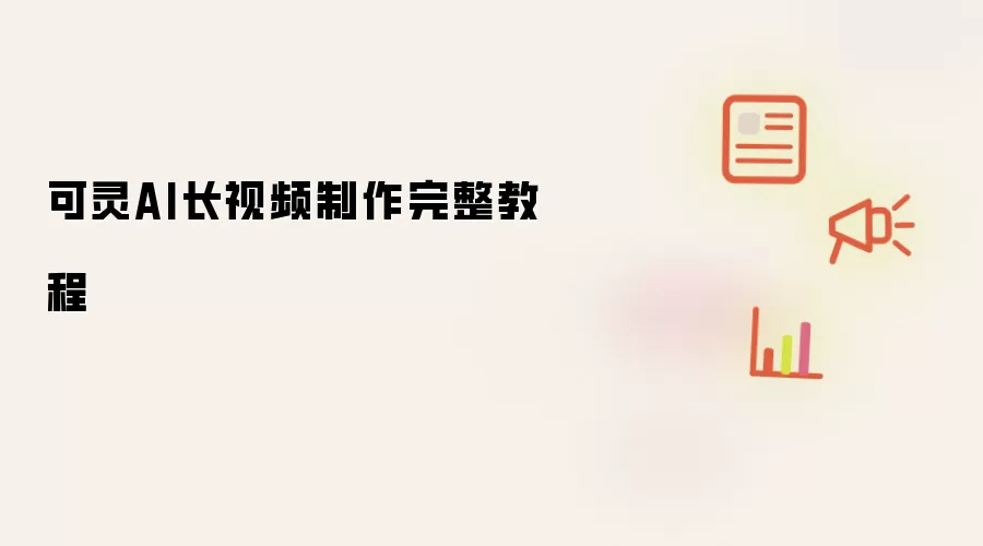 可灵AI长视频制作完整教程