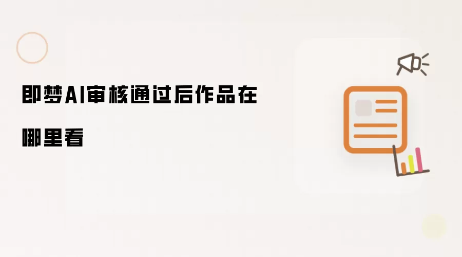 即梦AI审核通过后作品在哪里看