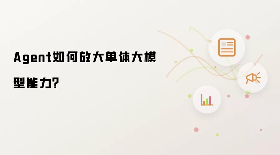 Agent如何放大单体大模型能力？