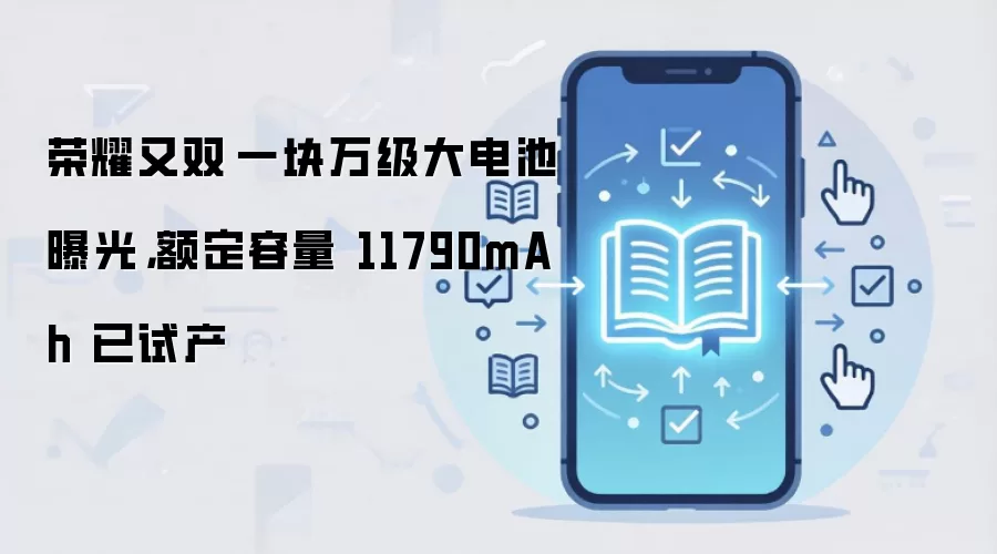荣耀又双叒一块万级大电池曝光,额定容量 11790mAh 已试产