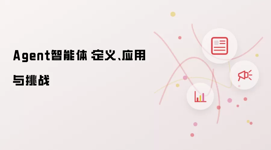 Agent智能体：定义、应用与挑战