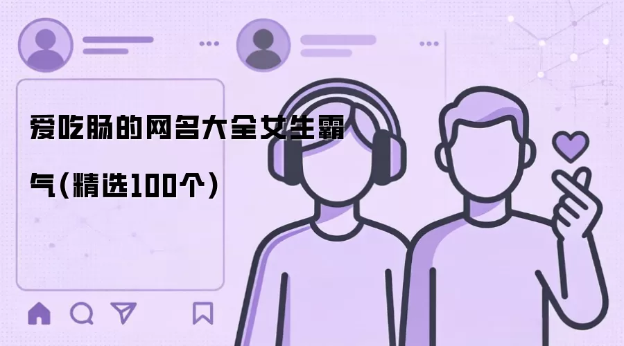 爱吃肠的网名大全女生霸气(精选100个)