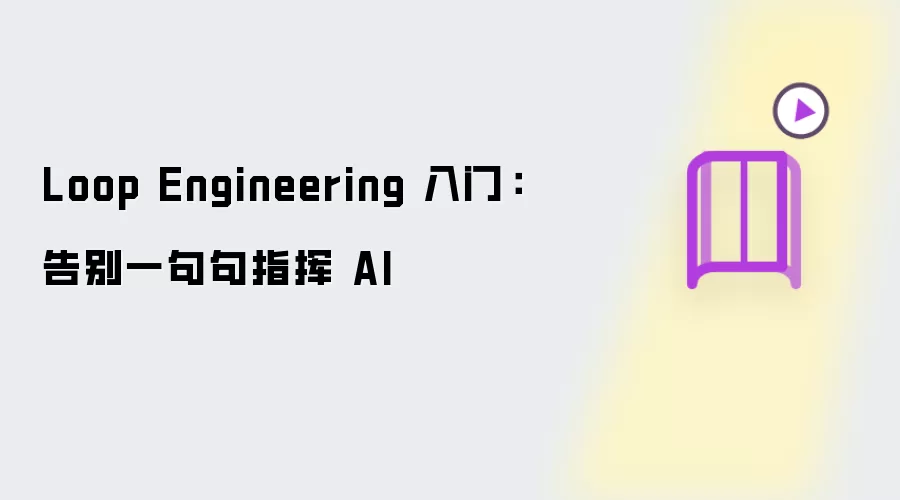 Loop Engineering 入门：告别一句句指挥 AI